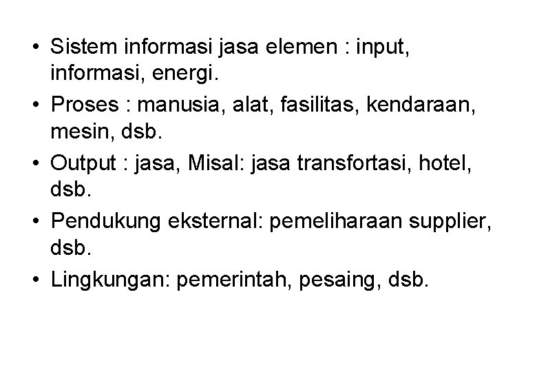  • Sistem informasi jasa elemen : input, informasi, energi. • Proses : manusia,