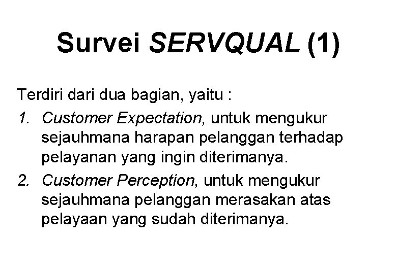 Survei SERVQUAL (1) Terdiri dari dua bagian, yaitu : 1. Customer Expectation, untuk mengukur