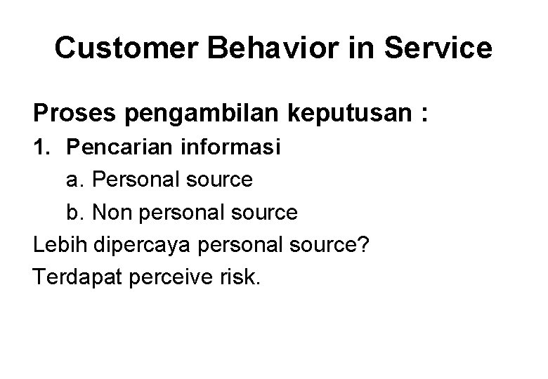 Customer Behavior in Service Proses pengambilan keputusan : 1. Pencarian informasi a. Personal source