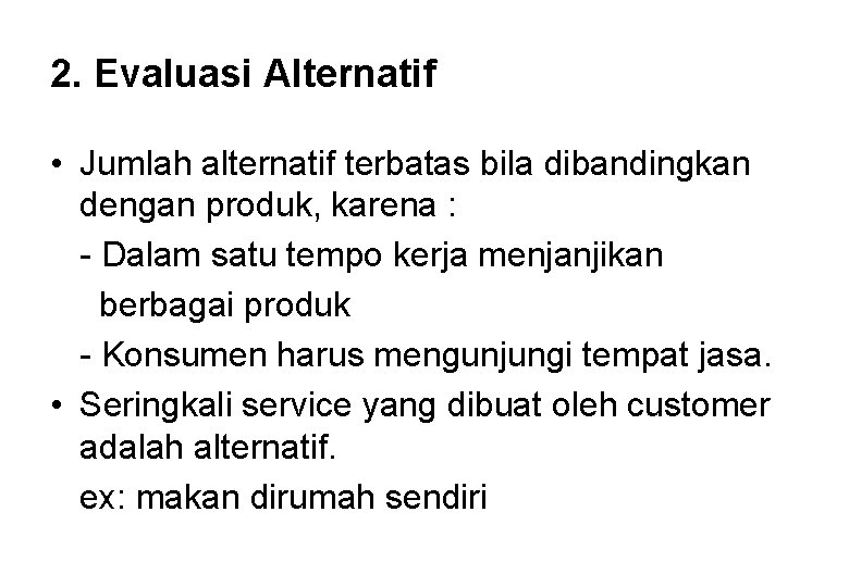2. Evaluasi Alternatif • Jumlah alternatif terbatas bila dibandingkan dengan produk, karena : -