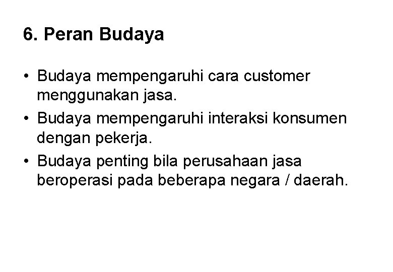 6. Peran Budaya • Budaya mempengaruhi cara customer menggunakan jasa. • Budaya mempengaruhi interaksi