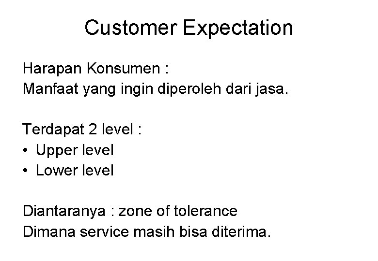 Customer Expectation Harapan Konsumen : Manfaat yang ingin diperoleh dari jasa. Terdapat 2 level