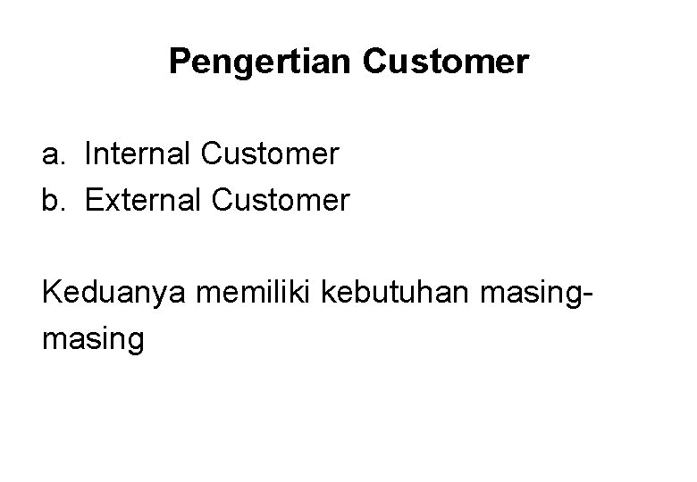 Pengertian Customer a. Internal Customer b. External Customer Keduanya memiliki kebutuhan masing 