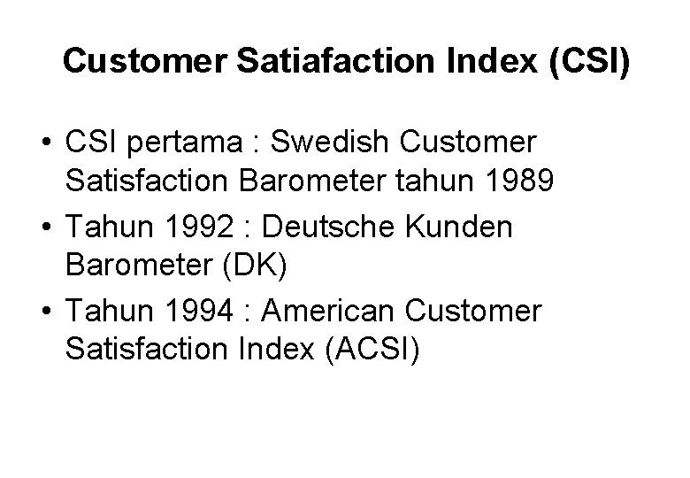Customer Satiafaction Index (CSI) • CSI pertama : Swedish Customer Satisfaction Barometer tahun 1989