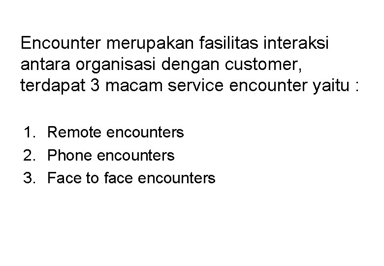 Encounter merupakan fasilitas interaksi antara organisasi dengan customer, terdapat 3 macam service encounter yaitu