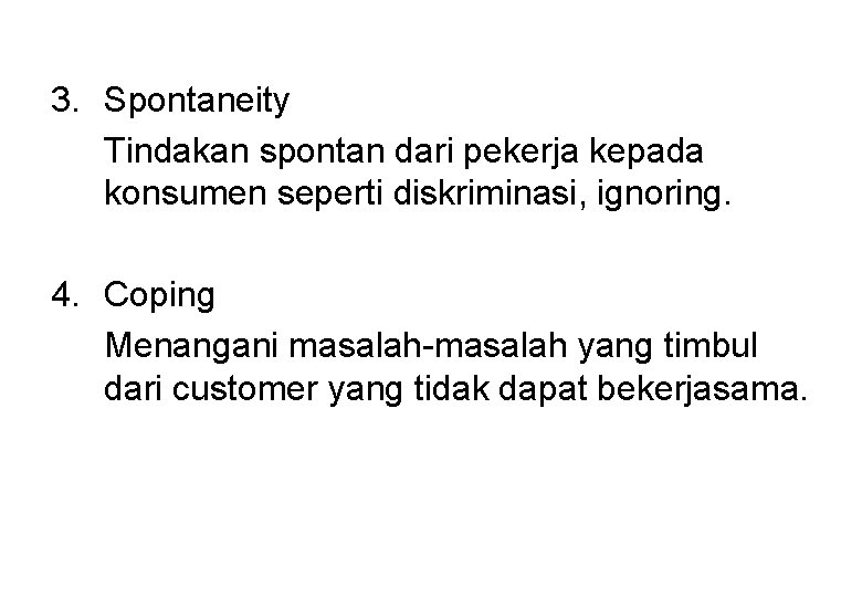 3. Spontaneity Tindakan spontan dari pekerja kepada konsumen seperti diskriminasi, ignoring. 4. Coping Menangani