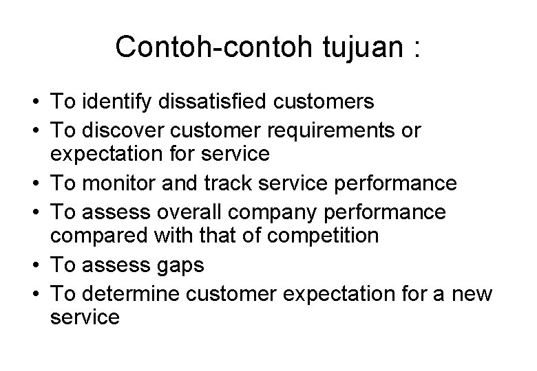 Contoh-contoh tujuan : • To identify dissatisfied customers • To discover customer requirements or