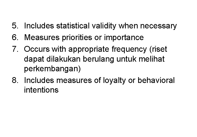 5. Includes statistical validity when necessary 6. Measures priorities or importance 7. Occurs with