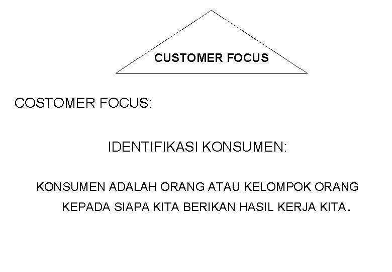 CUSTOMER FOCUS COSTOMER FOCUS: IDENTIFIKASI KONSUMEN: KONSUMEN ADALAH ORANG ATAU KELOMPOK ORANG KEPADA SIAPA