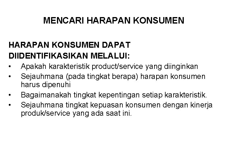 MENCARI HARAPAN KONSUMEN DAPAT DIIDENTIFIKASIKAN MELALUI: • • Apakah karakteristik product/service yang diinginkan Sejauhmana