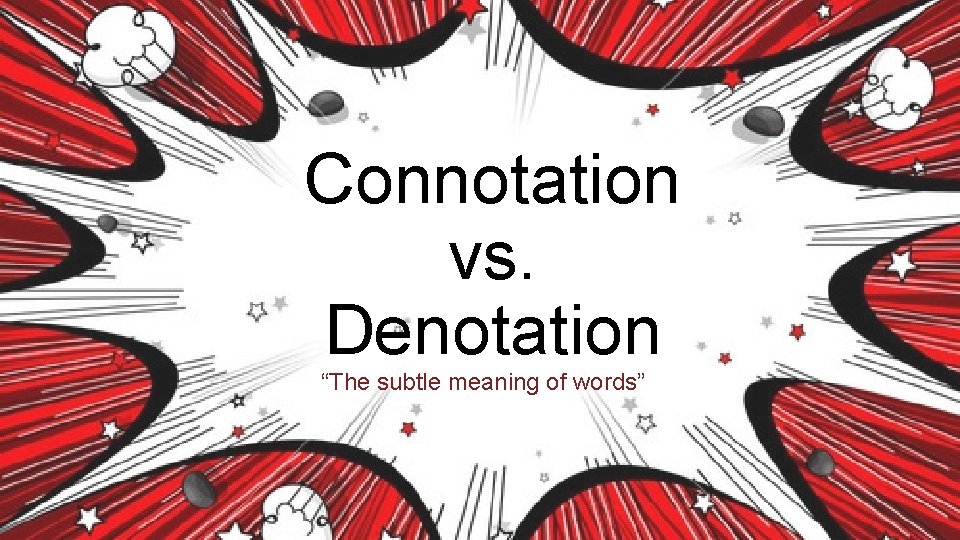 Connotation vs. Denotation “The subtle meaning of words” 