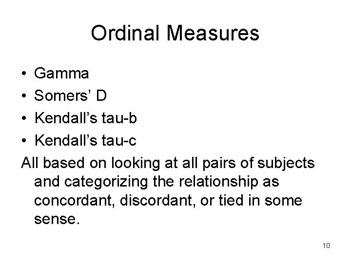 Ordinal Measures • Gamma • Somers’ D • Kendall’s tau-b • Kendall’s tau-c All