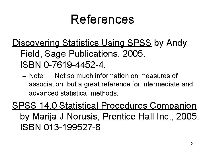 References Discovering Statistics Using SPSS by Andy Field, Sage Publications, 2005. ISBN 0 -7619