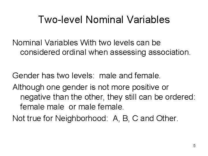 Two-level Nominal Variables With two levels can be considered ordinal when assessing association. Gender