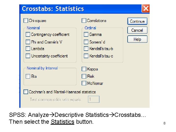 SPSS: Analyze Descriptive Statistics Crosstabs… Then select the Statistics button. 8 