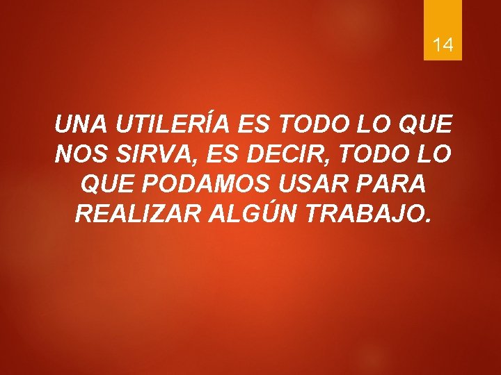 14 UNA UTILERÍA ES TODO LO QUE NOS SIRVA, ES DECIR, TODO LO QUE 14 UNA UTILERÍA ES TODO LO QUE NOS SIRVA, ES DECIR, TODO LO QUE