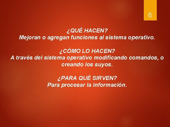 6 ¿QUÉ HACEN? Mejoran o agregan funciones al sistema operativo. ¿CÓMO LO HACEN? A 6 ¿QUÉ HACEN? Mejoran o agregan funciones al sistema operativo. ¿CÓMO LO HACEN? A