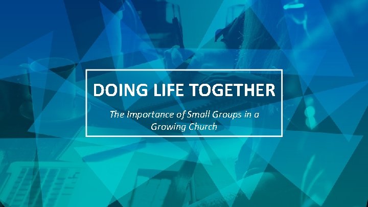 DOING LIFE TOGETHER The Importance of Small Groups in a Growing Church 