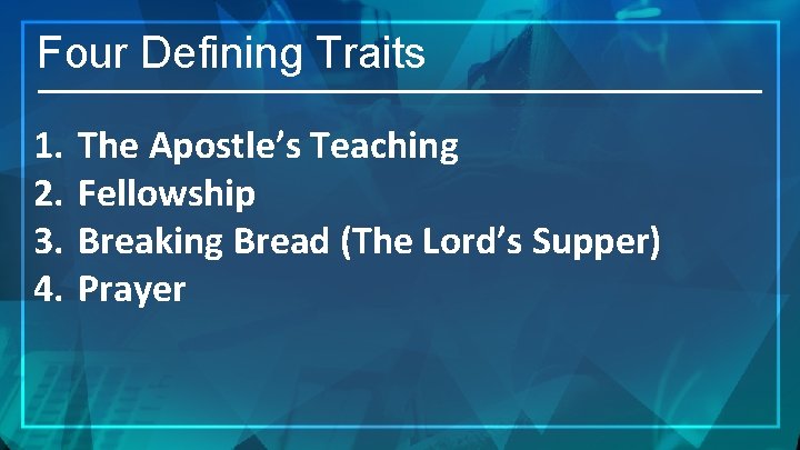 Four Defining Traits 1. 2. 3. 4. The Apostle’s Teaching Fellowship Breaking Bread (The