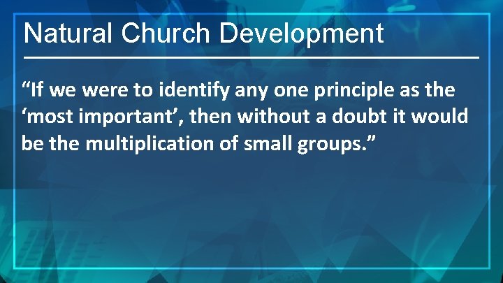 Natural Church Development “If we were to identify any one principle as the ‘most