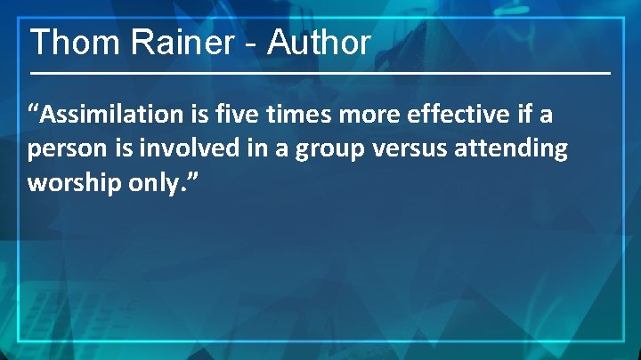 Thom Rainer - Author “Assimilation is five times more effective if a person is
