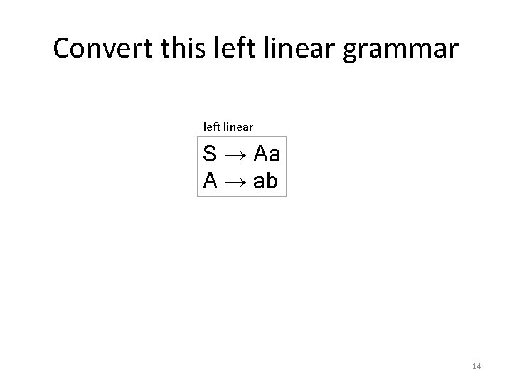 Convert this left linear grammar left linear S → Aa A → ab 14