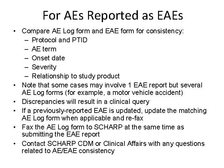 For AEs Reported as EAEs • Compare AE Log form and EAE form for