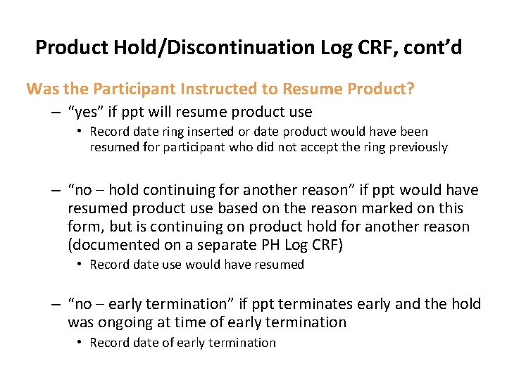 Product Hold/Discontinuation Log CRF, cont’d Was the Participant Instructed to Resume Product? – “yes”