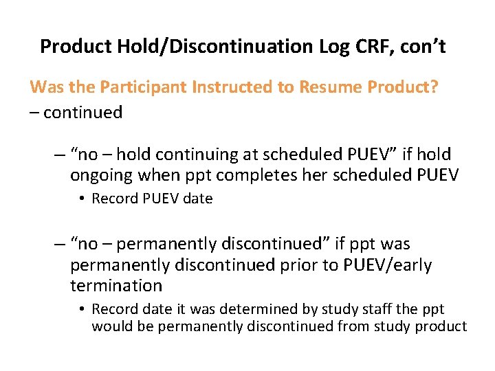 Product Hold/Discontinuation Log CRF, con’t Was the Participant Instructed to Resume Product? – continued