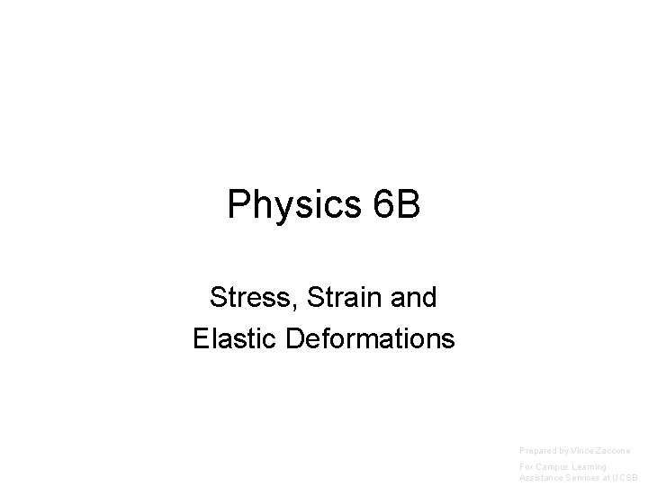 Physics 6 B Stress, Strain and Elastic Deformations Prepared by Vince Zaccone For Campus