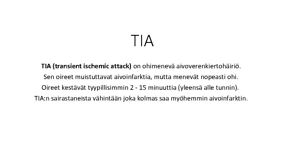 TIA (transient ischemic attack) on ohimenevä aivoverenkiertohäiriö. Sen oireet muistuttavat aivoinfarktia, mutta menevät nopeasti