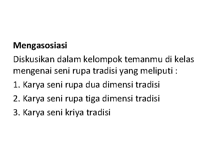 Mengasosiasi Diskusikan dalam kelompok temanmu di kelas mengenai seni rupa tradisi yang meliputi :