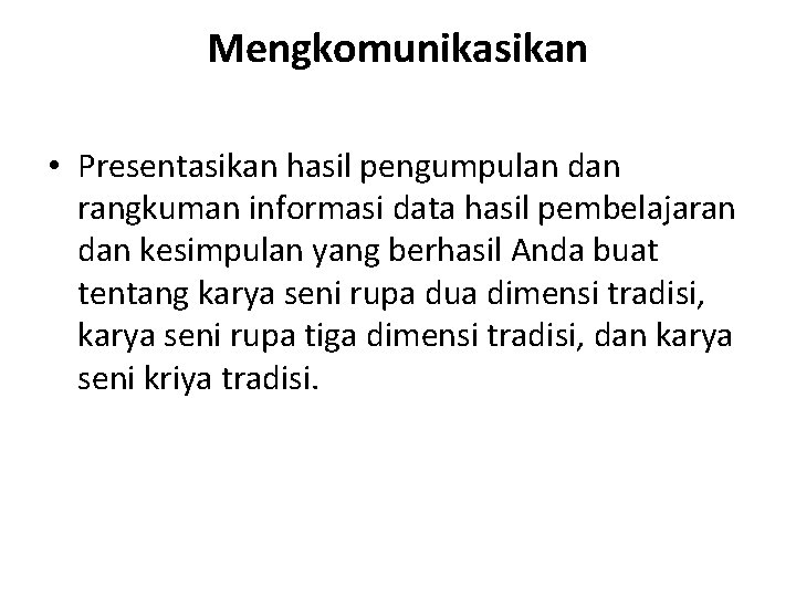 Mengkomunikasikan • Presentasikan hasil pengumpulan dan rangkuman informasi data hasil pembelajaran dan kesimpulan yang
