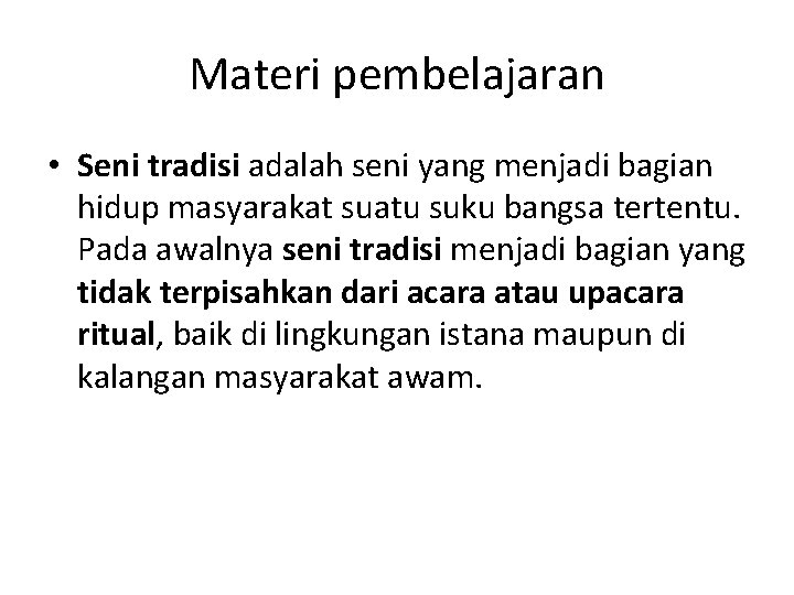 Materi pembelajaran • Seni tradisi adalah seni yang menjadi bagian hidup masyarakat suatu suku