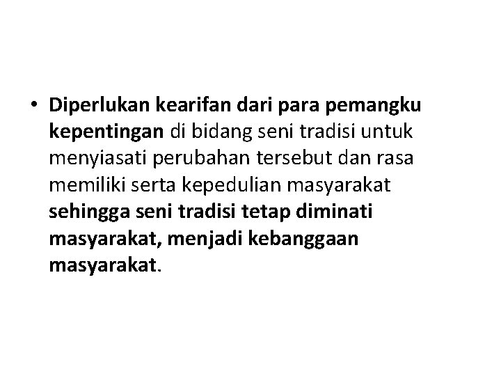  • Diperlukan kearifan dari para pemangku kepentingan di bidang seni tradisi untuk menyiasati