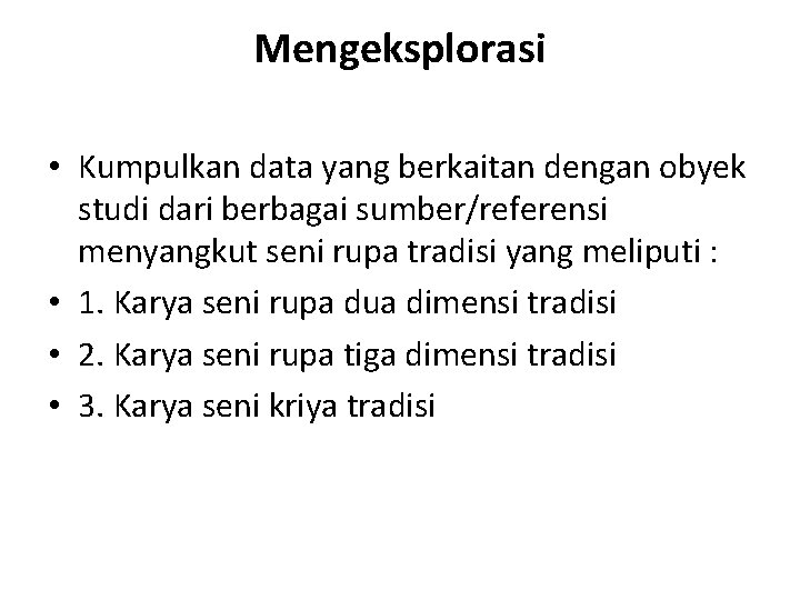 Mengeksplorasi • Kumpulkan data yang berkaitan dengan obyek studi dari berbagai sumber/referensi menyangkut seni