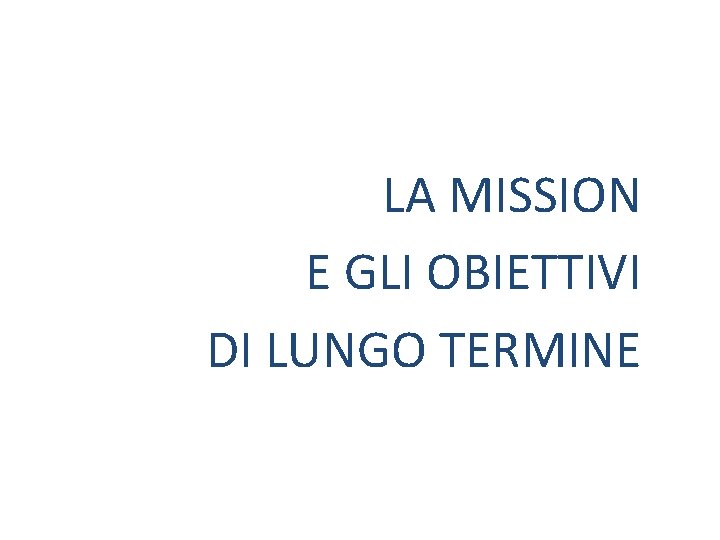 LA MISSION E GLI OBIETTIVI DI LUNGO TERMINE 