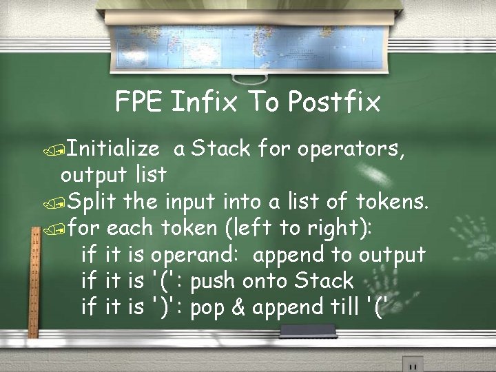 FPE Infix To Postfix /Initialize a Stack for operators, output list /Split the input