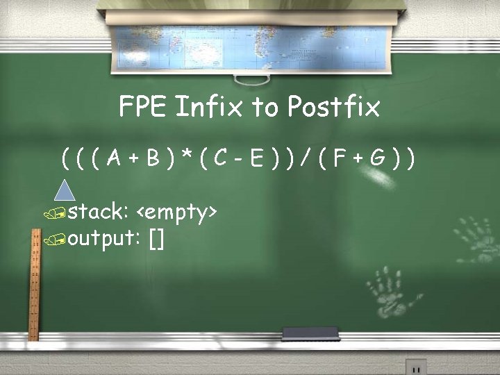 FPE Infix to Postfix (((A+B)*(C-E))/(F+G)) /stack: <empty> /output: [] 