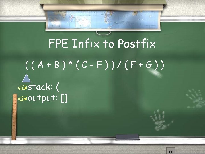 FPE Infix to Postfix ((A+B)*(C-E))/(F+G)) /stack: ( /output: [] 
