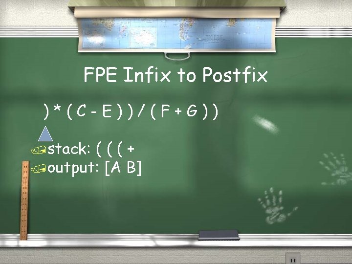 FPE Infix to Postfix )*(C-E))/(F+G)) /stack: (((+ /output: [A B] 