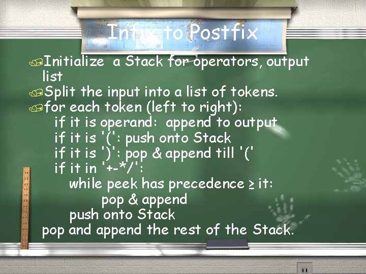Infix to Postfix /Initialize a Stack for operators, output list /Split the input into