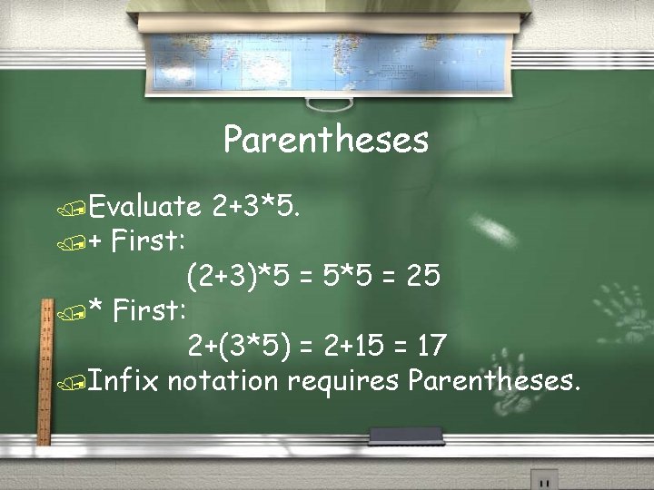 Parentheses /Evaluate /+ 2+3*5. First: (2+3)*5 = 5*5 = 25 /* First: 2+(3*5) =