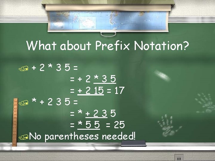 What about Prefix Notation? +2*35= =+2*35 = + 2 15 = 17 /*+235= =*+235