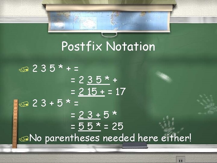 Postfix Notation 235*+= =235*+ = 2 15 + = 17 /23+5*= =23+5* = 5