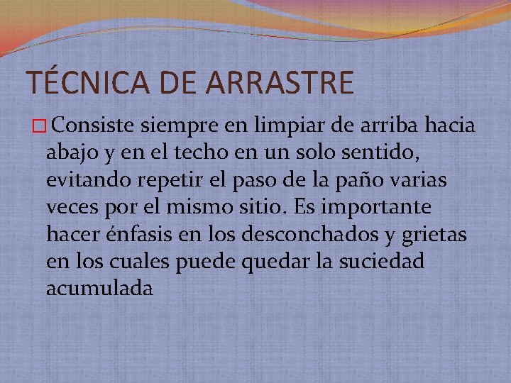 TÉCNICA DE ARRASTRE � Consiste siempre en limpiar de arriba hacia abajo y en