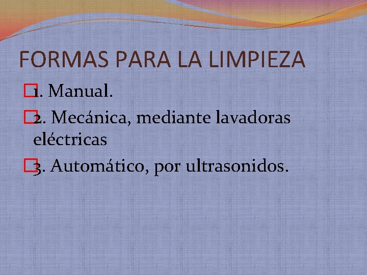 FORMAS PARA LA LIMPIEZA � 1. Manual. � 2. Mecánica, mediante lavadoras eléctricas �