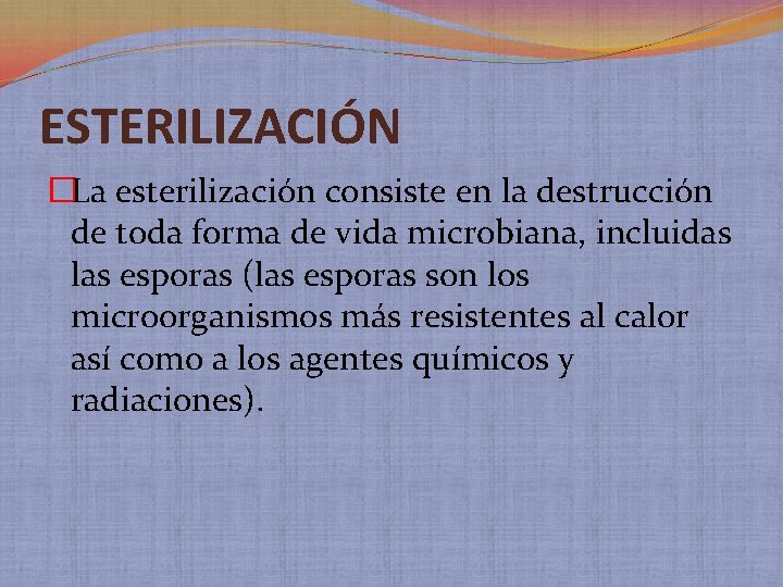 ESTERILIZACIÓN �La esterilización consiste en la destrucción de toda forma de vida microbiana, incluidas