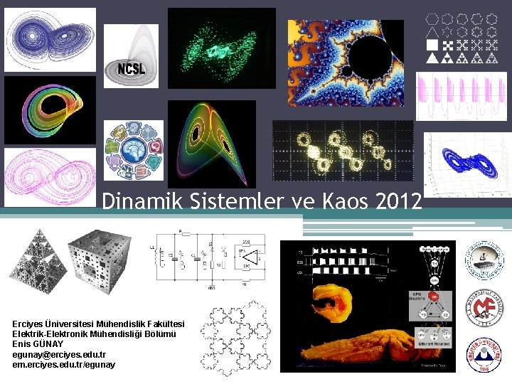 Dinamik Sistemler ve Kaos 2012 Erciyes Üniversitesi Mühendislik Fakültesi Elektrik-Elektronik Mühendisliği Bölümü Enis GÜNAY