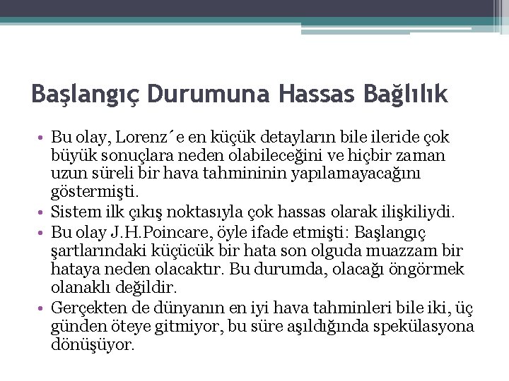 Başlangıç Durumuna Hassas Bağlılık • Bu olay, Lorenz´e en küçük detayların bile ileride çok